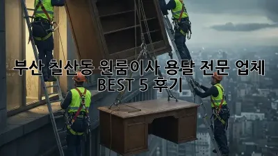 부산 칠산동 원룸이사? 용달 전문 업체 BEST 5 후기!